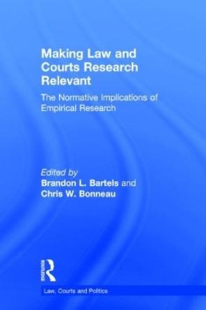 Making Law and Courts Research Relevant: The Normative Implications of Empirical Research by Brandon L. Bartels 9781138021907