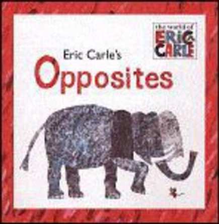 Eric Carle's Opposites by Eric Carle