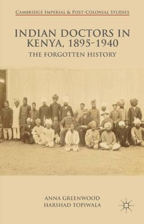 Indian Doctors in Kenya, 1895-1940: The Forgotten History by Anna Greenwood 9781137440525