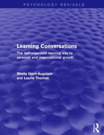 Learning Conversations (Psychology Revivals): The Self-Organised Learning Way to Personal and Organisational Growth by Sheila Harri-Augstein 9781138018211