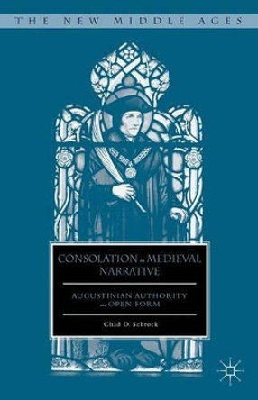 Consolation in Medieval Narrative: Augustinian Authority and Open Form by Chad D. Schrock 9781137453358