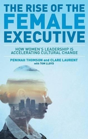 The Rise of the Female Executive: How Women's Leadership is Accelerating Cultural Change by Peninah Thomson 9781137451422