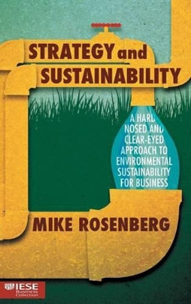 Strategy and Sustainability: A Hardnosed and Clear-Eyed Approach to Environmental Sustainability For Business by Mike Rosenberg 9781137501738
