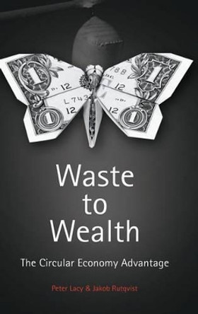 Waste to Wealth: The Circular Economy Advantage by Peter Lacy 9781137530684