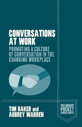 Conversations at Work: Promoting a Culture of Conversation in the Changing Workplace by Tim Baker 9781137534163