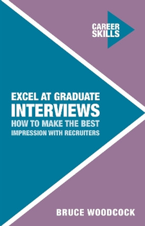 Excel at Graduate Interviews: How to Make the Best Impression with Recruiters by Dr. Bruce Woodcock 9781137535849