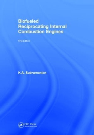 Biofueled Reciprocating Internal Combustion Engines by K. A. Subramanian 9781138033184