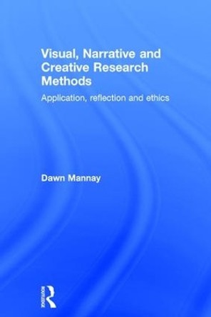 Visual, Narrative and Creative Research Methods: Application, reflection and ethics by Dawn Mannay 9781138024311