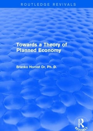 Towards a Theory of Planned Economy by Branko Horvat 9781138037366