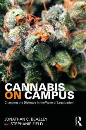 Cannabis on Campus: Changing the Dialogue in the Wake of Legalization by Jonathan Beazley 9781138039124