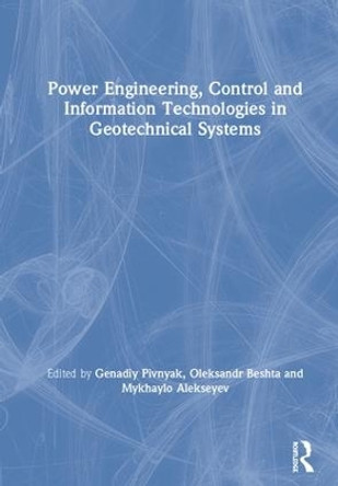 Power Engineering, Control and Information Technologies in Geotechnical Systems by Genadiy Pivnyak 9781138028043