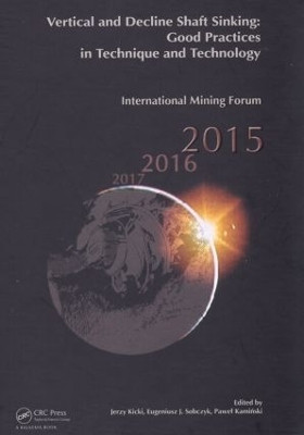 Vertical and Decline Shaft Sinking: Good Practices in Technique and Technology, International Mining Forum 2015 by Jerzy Kicki 9781138028203