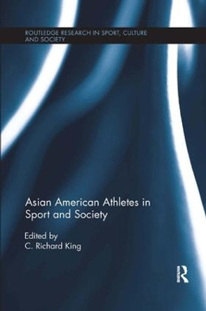 Asian American Athletes in Sport and Society by Professor C. Richard King 9781138042681