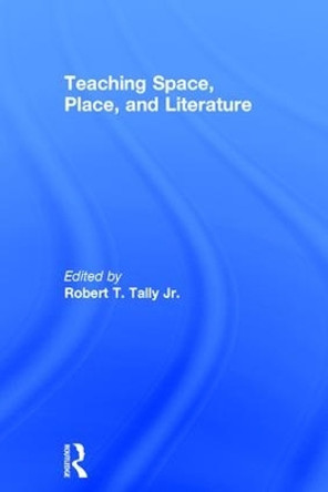Teaching Space, Place, and Literature by Robert T. Tally Jr. 9781138046979