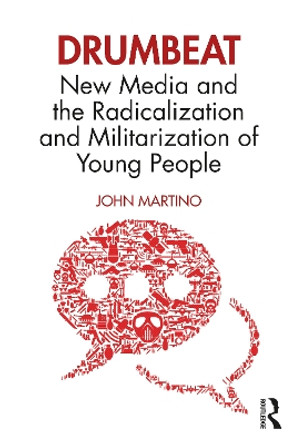 Drumbeat: New Media and the Radicalization and Militarization of Young People John Martino 9781138043275