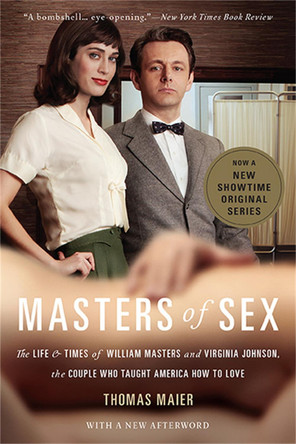 Masters of Sex (Media tie-in): The Life and Times of William Masters and Virginia Johnson, the Couple Who Taught America How to Love by Thomas Maier