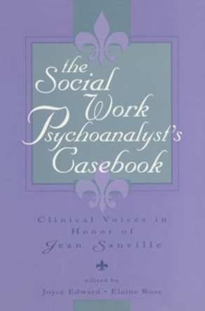 The Social Work Psychoanalyst's Casebook: Clinical Voices in Honor of Jean Sanville by Joyce Edward 9781138005334