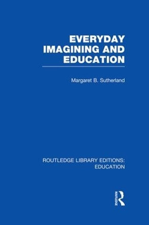 Everyday Imagining and Education by Margaret Sutherland 9781138007611
