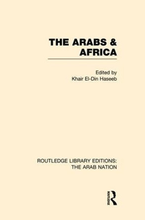 The Arabs and Africa by Khair El-Din Haseeb 9781138007956