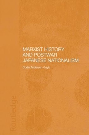 Marxist History and Postwar Japanese Nationalism by Curtis Anderson Gayle 9781138008663