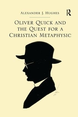 Oliver Quick and the Quest for a Christian Metaphysic by Alexander J. Hughes 9781138053205