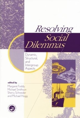 Resolving Social Dilemmas: Dynamic, Structural, and Intergroup Aspects by Margaret Foddy 9781138009370