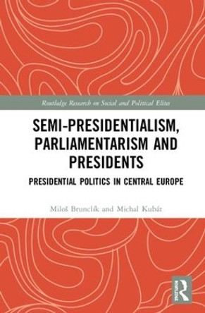 Semi-presidentialism, Parliamentarism and Presidents: Presidential Politics in Central Europe by Milos Brunclik 9781138054714