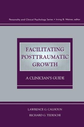 Facilitating Posttraumatic Growth: A Clinician's Guide by Lawrence G. Calhoun 9781138012431