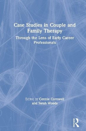 Case Studies in Couple and Family Therapy: Through the Lens of Early Career Professionals by Connie Cornwell 9781138063402