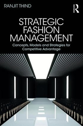Strategic Fashion Management: Concepts, Models and Strategies for Competitive Advantage Ranjit Thind (Fashion Consultant, UK.) 9781138064553