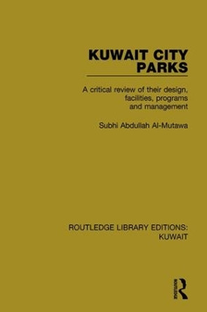 Kuwait City Parks: A Critical Review of their Design, Facilities, Programs and Management by Subhi Abdullah Al-Mutawa 9781138065208