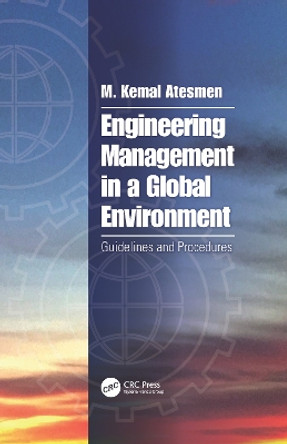 Engineering Management in a Global Environment: Guidelines and Procedures by M. Kemal Atesmen 9781138068773