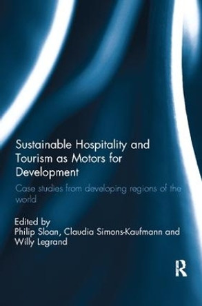 Sustainable Hospitality and Tourism as Motors for Development: Case Studies from Developing Regions of the World by Willy Legrand 9781138081505