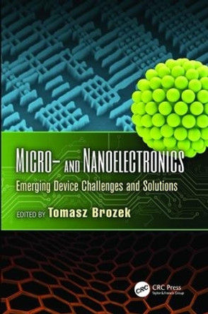 Micro- and Nanoelectronics: Emerging Device Challenges and Solutions by Tomasz Brozek 9781138072343
