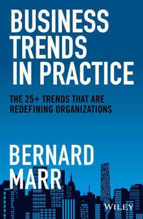 Business Trends in Practice: The 25 Trends That Are Redefining Organisations by Bernard Marr