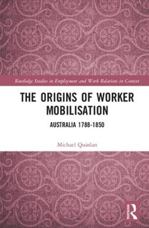 The Origins of Worker Mobilisation: Australia 1788-1850 by Michael Quinlan 9781138084087