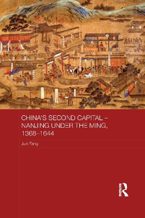 China's Second Capital - Nanjing under the Ming, 1368-1644 by Jun Fang 9781138079366