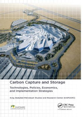 Carbon Capture and Storage: Technologies, Policies, Economics, and Implementation Strategies by King Abdullah Petroleum Studies 9781138073296