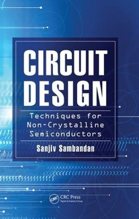 Circuit Design Techniques for Non-Crystalline Semiconductors by Sanjiv Sambandan 9781138073357