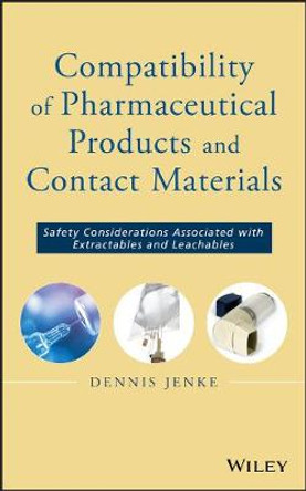 Compatibility of Pharmaceutical Solutions and Contact Materials: Safety Assessments of Extractables and Leachables for Pharmaceutical Products by Dennis Jenke