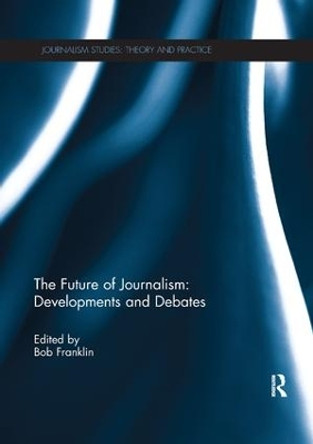The Future of Journalism: Developments and Debates by Bob Franklin 9781138085701