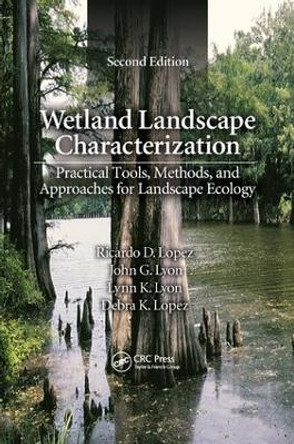 Wetland Landscape Characterization: Practical Tools, Methods, and Approaches for Landscape Ecology, Second Edition by Ricardo D. Lopez 9781138076099