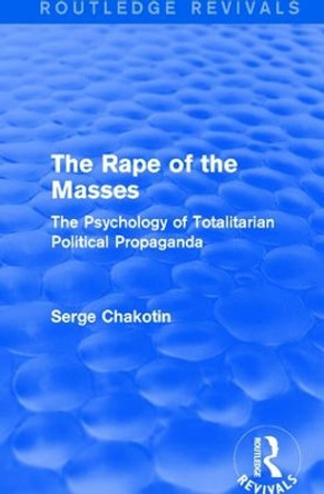 : The Rape of the Masses (1940): The Psychology of Totalitarian Political Propaganda by Serge Chakotin 9781138091320 : The Rape of the Masses (1940): The Psychology of Totalitarian Political Propaganda by Serge Chakotin 9781138091320