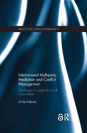 International Multiparty Mediation and Conflict Management: Challenges of Cooperation and Coordination by Sinisa Vukovic 9781138087897