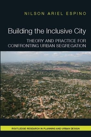 Building the Inclusive City: Theory and Practice for Confronting Urban Segregation by Nilson Ariel Espino 9781138088665