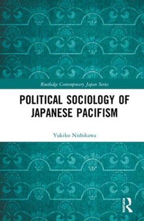 Political Sociology of Japanese Pacifism by Yukiko Nishikawa 9781138058712