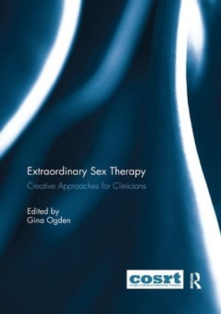 Extraordinary Sex Therapy: Creative Approaches for Clinicians by Gina Ogden 9781138059689