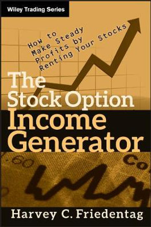 The Stock Option Income Generator: How To Make Steady Profits by Renting Your Stocks by Harvey C. Friedentag