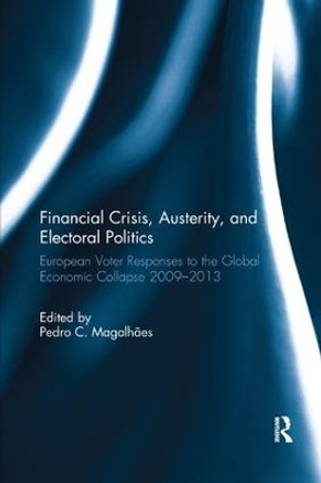 Financial Crisis, Austerity, and Electoral Politics: European Voter Responses to the Global Economic Collapse 2009-2013 by Pedro Magalhaes 9781138061576