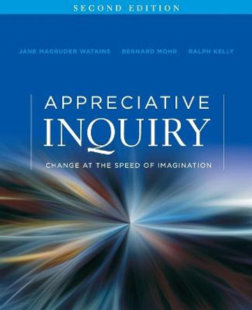 Appreciative Inquiry: Change at the Speed of Imagination by Jane Magruder Watkins